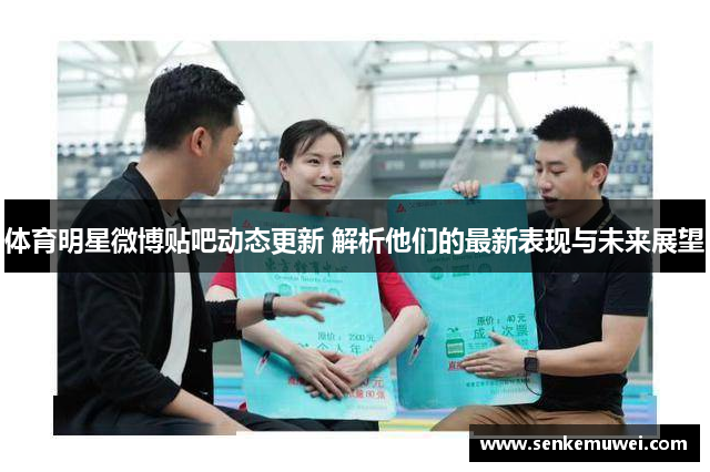 体育明星微博贴吧动态更新 解析他们的最新表现与未来展望
