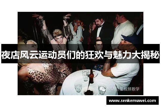 夜店风云运动员们的狂欢与魅力大揭秘