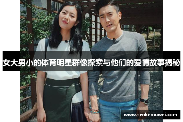 女大男小的体育明星群像探索与他们的爱情故事揭秘